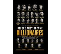 BEFORE THEY BECAME BILLIONAIRES: THE OTHER SIDE OF SUCCESS - How the World’s Most Extraordinary People Failed, Lost, Risked, Reinvented and Won