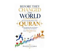 BEFORE THEY CHANGED THE WORLD: How the Early Revelations of the Quran Formed Muslim Men and Women-and What They Can Teach Us About Success Today (The ... the Individual, the Family, and Civilization)