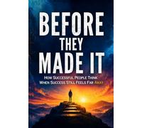 Before They Made It: How Successful People Think When Success Still Feels Far Away