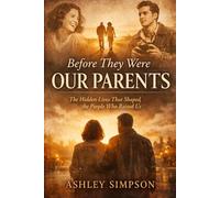Before They Were Our Parents: The Hidden Lives That Shaped the People Who Raised Us