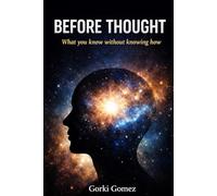 BEFORE THOUGHT: What you know without knowing how (The Creation Cycle Series)