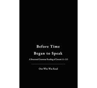 Before Time Began to Speak: Vol 1: A Structural Grammar Reading of Genesis 1:1-2:3 (Structural Grammar Readings of Scripture)