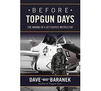 Before Topgun Days: The Making of a Jet Fighter Instructor by Dave Baranek (2016-03-17)