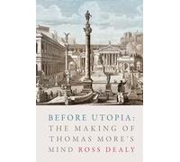 Before Utopia: The Making of Thomas More's Mind