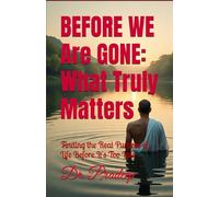 Before We Are Gone: What Truly Matters: Finding the Real Purpose of Life Before It's Too Late