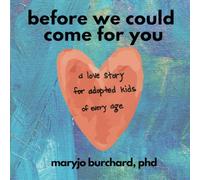 Before We Could Come For You: (a love story for adopted kids of all ages)