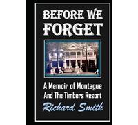 Before We Forget: A Memoir of Montague and The Timbers Resort