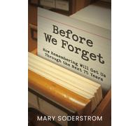 Before We Forget : How Remembering Will Get Us Through the Next 75 Years