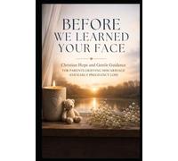 Before We Learned Your Face: Christian Hope and Gentle Guidance for Parents Grieving Miscarriage and Early Pregnancy Loss (Christian Healing Collection)