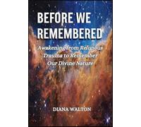 BEFORE WE REMEMBERED: Awakening from Religious Trauma to Remember Our Divine Nature
