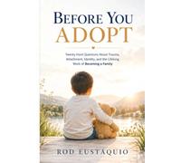 Before You Adopt: Twenty Hard Questions About Trauma Attachment, Identity, and the Lifelong Work of Becoming a Family
