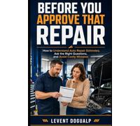 Before You Approve That Repair: How to Understand Auto Repair Estimates, Ask the Right Questions, and Avoid Costly Mistakes