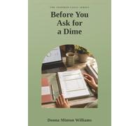 Before You Ask for a Dime: Building the Infrastructure That Funders Want to See: 1 (Inspired Logic Consulting Book Series)