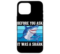 Before You Ask It Was A Shark Funny Design Case for iPhone 16 Pro Max