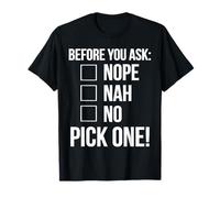 Before You Ask Nope Nah No Pick One Funny Sarcastic Saying T-Shirt