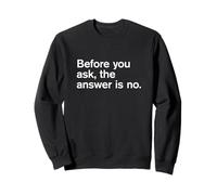 Before you ask, the answer is no - humorous slogan tee Sweatshirt
