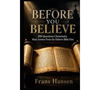 BEFORE YOU BELIEVE: 200 Questions Christianity Must Answer From the Hebrew Bible First