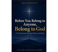 Before You Belong to Anyone, Belong to God: A 40-Day Journey to Identity, Character, and Purpose