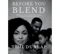 Before You Blend:: A Reflective Guide for Women Without Children Interested in Dating Men With Them