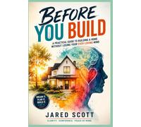 Before You Build: A Practical Guide to Building a Home Without Losing Your Ever-Loving Mind