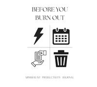Before You Burn Out: A Daily Planner and Productivity Journal for Time Management, Task Prioritization, Focus Improvement, Stress Reduction, and Work-Life Balance