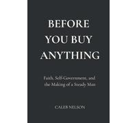 BEFORE YOU BUY ANYTHING: Faith, Self-Government, and the Making of a Steady Man