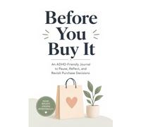 Before You Buy It: An ADHD-Friendly Journal to Pause, Reflect, and Revisit Purchase Decisions