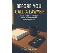 Before You Call a Lawyer : A Clear Guide to Handling Legal Issues Before Hiring Counsel: Law for Ordinary Americans (American Law Essentials)