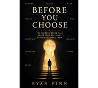 Before you choose: The hidden forces that shape your decisions before you make them.