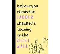 “Before You Climb the Ladder, Check It’s Leaning on the Right Wall”