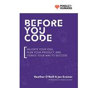 Before You Code: Validate your idea, plan your product, and iterate your way to success