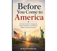Before You Come to America: A Simple Guide for Immigrants, Visitors, Students, and Workers Before Coming to America