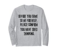 Before You Come to me for Help Please Confirm You Have Tried Long Sleeve T-Shirt