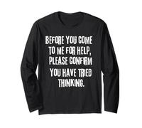 Before You Come to Me for Help Please Confirm You Have Tried Long Sleeve T-Shirt