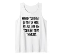 Before You Come to me for Help Please Confirm You Have Tried Tank Top