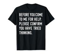 Before You Come to Me for Help Tees Humor & Funny Saying T-Shirt