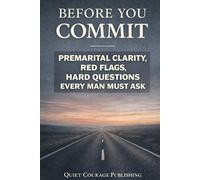 Before You Commit: Pre-Marital Clarity, Red Flags, and the Hard Questions Every Man Should Ask