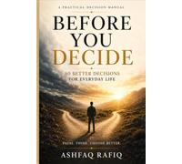 Before You Decide: 80 Better Decisions for Everyday Life