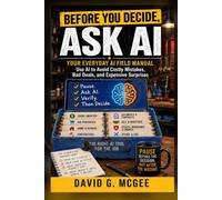 Before You Decide, Ask AI: Use AI to Avoid Costly Mistakes, Bad Deals, and Expensive Surprises
