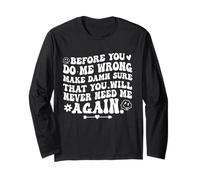 Before You Do Me Wrong Make Sure You’ll Never Need Me Again Long Sleeve T-Shirt
