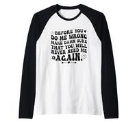 Before You Do Me Wrong Make Sure You’ll Never Need Me Again Raglan Baseball Tee