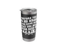 Before You Do Me Wrong Make Sure You’ll Never Need Me Again Stainless Steel Insulated Tumbler