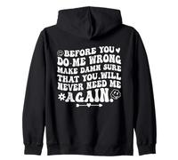 Before You Do Me Wrong Make Sure You’ll Never Need Me Again Zip Hoodie