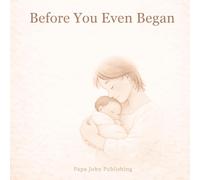 Before You Even Began: A Heartfelt Story of Love That Begins Before Life Does