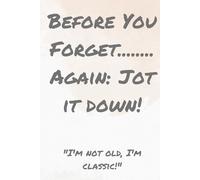 Before You Forget.......... Again: Jot it down!: "I'm not old, I'm classic!"