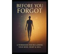 Before You Forgot: A workbook for reclaiming your mind, heart & soul