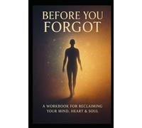 Before You Forgot Workbook: A workbook for reclaiming your mind, heart & soul