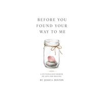 Before You Found Your Way To Me: A Fictionalized Memoir of Love and Healing: 1 (The Shared Compass Series)
