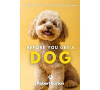 Before You Get a Dog: A Thoughtful Guide to Caring for a Dog Well