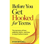 Before You Get Hooked for Teens: The Real Story of How Addiction Starts-and How to Stop It Before It Starts (Teen Success Blueprint)